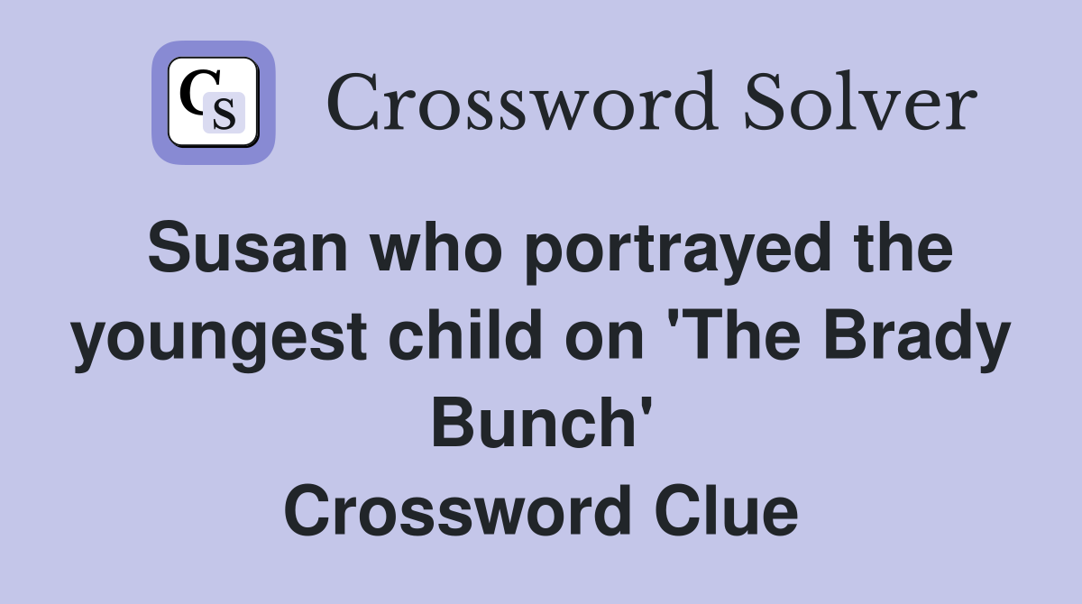 Susan who portrayed the youngest child on 'The Brady Bunch' Crossword
